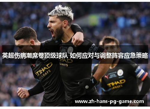 英超伤病潮席卷顶级球队 如何应对与调整阵容应急策略 英超伤病潮席卷顶级球队 如何应对与调整阵容应急策略