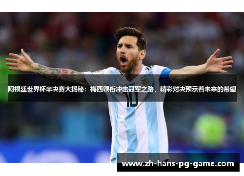 阿根廷世界杯半决赛大揭秘:梅西领衔冲击冠军之路,精彩对决预示着未来的希望 阿根廷世界杯半决赛大揭秘:梅西领衔冲击冠军之路,精彩对决预示着未来的希望