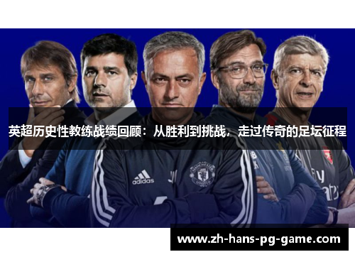 英超历史性教练战绩回顾：从胜利到挑战，走过传奇的足坛征程