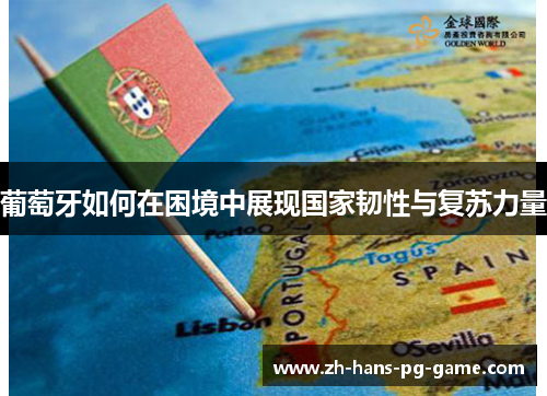 葡萄牙如何在困境中展现国家韧性与复苏力量 葡萄牙如何在困境中展现国家韧性与复苏力量
