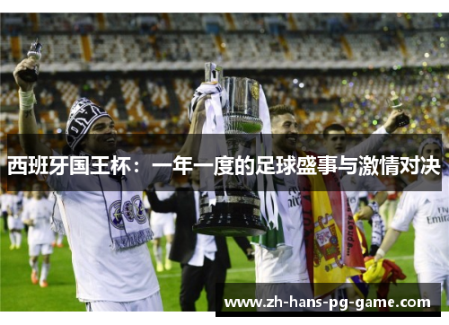 西班牙国王杯:一年一度的足球盛事与激情对决 西班牙国王杯:一年一度的足球盛事与激情对决