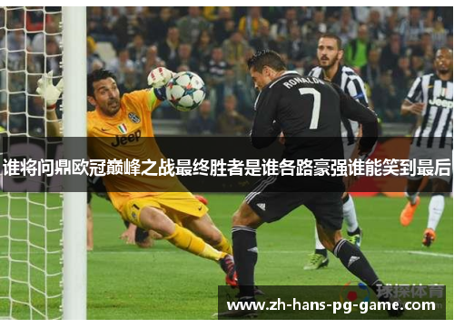 谁将问鼎欧冠巅峰之战最终胜者是谁各路豪强谁能笑到最后 谁将问鼎欧冠巅峰之战最终胜者是谁各路豪强谁能笑到最后