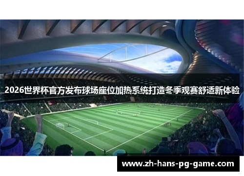 2026世界杯官方发布球场座位加热系统打造冬季观赛舒适新体验