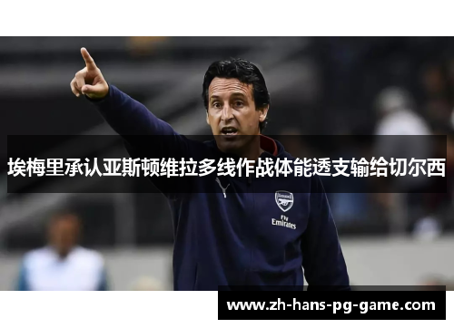 埃梅里承认亚斯顿维拉多线作战体能透支输给切尔西